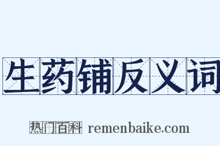 生药铺反义词是什么意思的图片